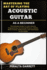 Mastering the Art of Playing Acoustic Guitar as a Beginner: The Ultimate Guide To Learn Chords, Fingerpicking, Strumming Patterns, Scales, Music Theory, Songwriting, And Techniques For All Styles