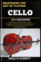 Mastering the Art of Playing Cello as a Beginner: Techniques, Bowing Styles, Finger Placement, Music Theory, Sheet Reading, And Practice Routines For Novice To Advanced Players