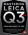Mastering Leica Q3 43 From Beginner To Pro: The Definitive Guide to Features, Photography and Videography Techniques, Settings, Tips, and Expert Hacks for Stunning Shots and Cinematic Video