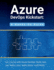 Azure DevOps Kickstart: A Hands-On Guide: Get started with Azure DevOps: Build, test, and deploy your applications confidentl