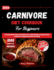 Carnivore Diet Cookbook For Beginners 2024: The Comprehensive Step-by-Step Guide On How To Make Delicious and Healthy Recipes To Help You Lose Weight and Improve Your Vitality