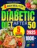 Diabetic Diet After 50: 1800+ Days of Easy, Delicious & Time-Saving Recipes for Effective Management of Type 2 Diabetes, Prediabetes, and New Diagnoses Includes a 4-Week Meal Plan & Expert Advice