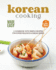 Korean Cooking Made Easy: A Cookbook with Simple Recipes for Super Delicious Korean Dishes