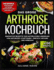 Arthrose Kochbuch: Innovative Rezepte zur natrlichen Linderung von Arthrose-Symptomen - Einfach, gesund und wirksam