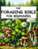 The Foraging Bible for Beginners: The Complete Guide to Connecting with Nature and Becoming Self-Sufficient Master How to Identify, Locate, Harvest, and Prepare Edible Wild Plants Safely