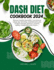 Dash Diet Cookbook 2024: A Step by Step Guide to Make Easy Delicious and Healthy Recipes to Lower Blood Pressure and Lose Weight