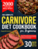 The Complete Carnivore Diet Cookbook For Beginners: Discover 2000 Days of High-Protein, Low-Carb Recipes for Weight Loss, Reducing Inflammation, and Achieving Optimal Health on a Meat-Based Diet