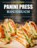 Das komplette Panini Press Kochbuch: Kstliche Rezepte fr die Zubereitung von Panini-Sandwiches und vielen anderen.