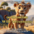 Leo The Lion Cubs Wild Adventures: Book 1: A Journey of Courage, Friendship, Family and Fun!