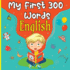 My First 300 Words in English: My First Picture Book English for Kids and Toddlers from 4 Years Old Discover 300 Essential Vocabulary Cute and Colorful Fun Activities