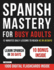 Spanish Mastery for Busy Adults [4-in-1]: 12-Minutes Daily Lessons to Reach A2 in 30 Days