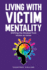 Living with Victim Mentality: Shifting the Mindset from Victim to Victor