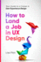 How to Land a Job in UX Design: Your Guide to a Career in Digital User Experience Design