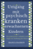 Umgang mit psychisch kranken erwachsenen Kindern: Ein praktischer Leitfaden und Tipps zur Strkung der Eltern