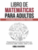 Libro de Matemticas Para Adultos: Sistema Numrico, Sentido Numrico y Operaciones