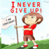 I Never Give Up: A Children's Book About Positivity, Can-Do Attitude And Self-Confidence To Strengthen Kids' Emotional And Social Well-Being