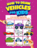 How to Draw Vehicles for Kids: a Fun and Easy Step By Step Approach to Drawing Vehicles That Go!