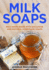 Milk Soaps Milk Soaps Book With Exclusive and Natural Homemade Soaps