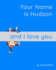 Your Name is Hudson and I Love You: a Baby Book for Hudson