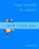 Your Name is Jaxon and I Love You: a Baby Book for Jaxon