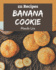 111 Banana Cookie Recipes: Save Your Cooking Moments with Banana Cookie Cookbook!