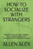 How to Socialize with Strangers: Different ways to make outsiders like you and Converse with strangers without feeling awkward