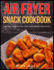 Air Fryer Snack Cookbook: Easy & Delicious Best Air Fryer Snack Recipes ideas in 2021