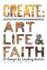 Create: Transforming Stories of Art, Life & Faith: 21 Essays from Leading Artists