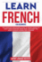 Learn French for Beginners: the Complete Beginners Guide to Speak French in Just 7 Days Starting From Zero. Includes the Most Common Words and Phrases