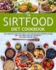 The Sirtfood Diet Cookbook: the Complete Guide With Simple, Easy and Delicious Sirtfood Recipes and 7 Days Meal Plan to Lose Weight, Get Lean, and Feel Great