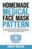 Homemade Medical Face Mask Pattern: A DIY guide on how to wear and remove a mask correctly. How to create an effective one from washable and reusable fabric. With explanations. Simple illustrations.