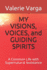 MY VISIONS, VOICES, and GUIDING SPIRITS: A Common Life with Supernatural Assistance