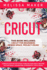 Cricut: 3 Books in 1: Cricut for Beginners, Design Space & Project Ideas! a Complete Guide to Master Your Cricut Machine. With Detailed Illustrations, Screenshots, Tips & Tricks