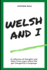 Welsh and I: a Collection of Thoughts and Ideas From a Guy Whose Life Got Changed By a Language