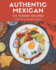 111 Yummy Authentic Mexican Recipes: Yummy Authentic Mexican Cookbook - All The Best Recipes You Need are Here!