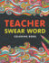 Teacher Swear Word Coloring Book: a Swear Word Coloring Book for Teachers, Funny Adult Coloring Book for Teachers, Professors...for Stress Relief and Relaxation ( Gifts for Teachers )