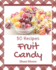 50 Fruit Candy Recipes: Discover Fruit Candy Cookbook NOW!