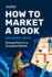 How to Market a Book: Overperform in a Crowded Market (Reedsy Marketing Guides)
