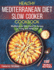 Healthy Mediterranean Diet Slow Cooker Cookbook: Mediterranean Diet Crock Pot Recipes for Living and Eating Well