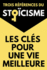 Les Cls Pour Une Vie Meilleure Trois Rfrences Du Stocisme: Le Manuel D'pictte | De La Brivet De La Vie Ou La Vie Heureuse De Snque| Penses Pour Moi-Mme De Marc Aurle (French Edition)