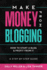 Make Money From Blogging: How to Start a Blog & Profit From It: a Step-By-Step Guide