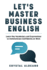 Let's Master Business English: Learn Key Vocabulary and Expressions to Communicate Confidently at Work