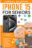 iPhone 15 for Seniors: A Comprehensive iPhone Guide for Beginners with Step-by-Step Instructions