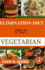 Elimination Diet for Vegetarian: Tailoring the Process for Vegetarian Success for a journey to Optimal Well-Being