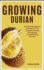Growing Durian: Step By Step Beginners Instruction To The Complete Growing Techniques & Troubleshooting Solutions