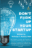 Don't F@&K Up Your Startup: A story of adversity, creating, and winning!