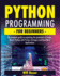 Python Programming for Beginners: The Complete Guide to Exploiting the Potentials of Python. Master Python with Proven Strategies and Real-World Applications