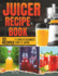 Juicer Recipe Book: A Complete Beginner's Guide to Juicing with 101 Recipes