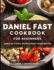 The Daniel Fast Cookbook for Beginners: 100+ Mouthwatering, Hassle-free, Nutritious Plant-Based Recipes to Strengthen and Renew Your Body For The Spiritual Journey