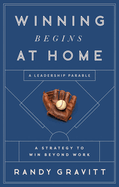winning begins at home a strategy to win beyond work a leadership parable